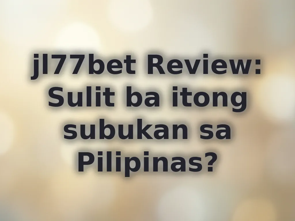 jl77bet Review: Sulit ba itong subukan sa Pilipinas?